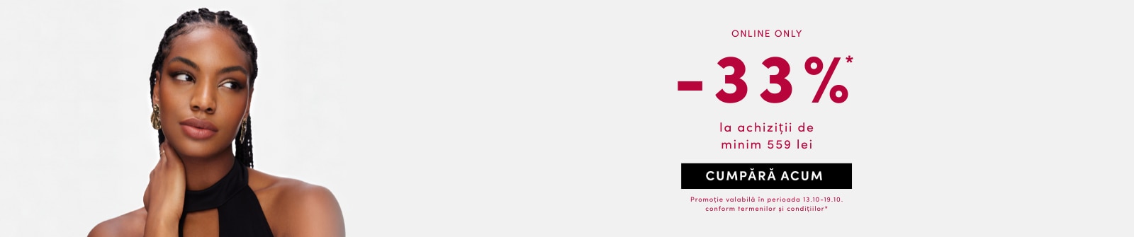 Promoție exclusiv online -33% la cumpărături de minimum 559 lei, valabilă între 13–19 octombrie.